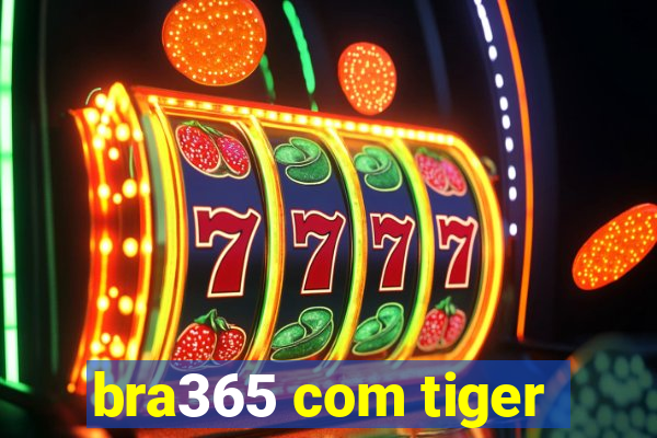 bra365 com tiger